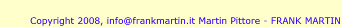 Copyright 2008, info@frankmartin.it Martin Pittore - FRANK MARTIN